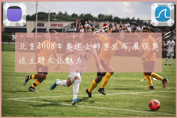 北京2008年奥运会邮票发布 展现奥运主题文化魅力